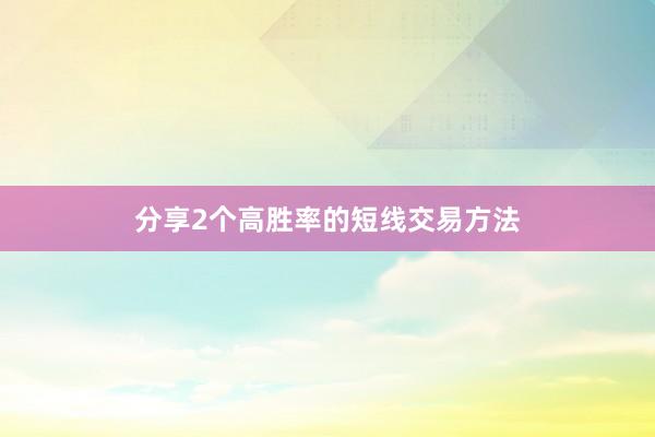 分享2个高胜率的短线交易方法