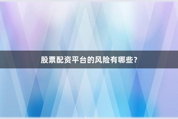 股票配资平台的风险有哪些？
