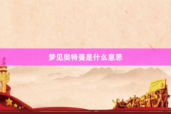 梦见奥特曼是什么意思