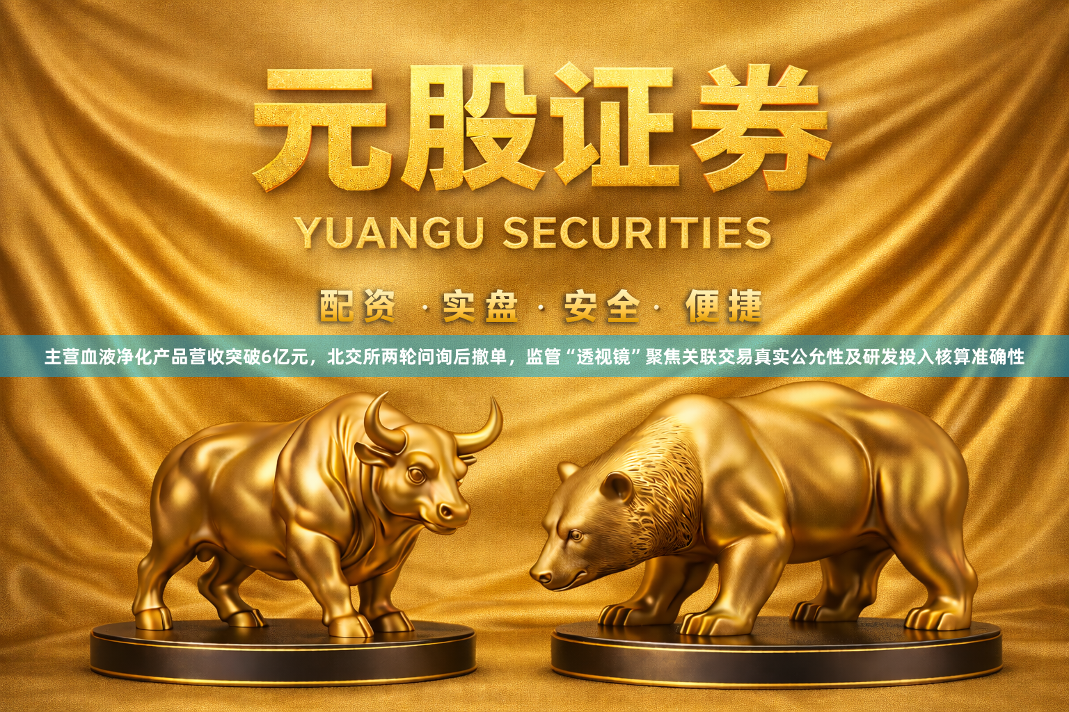主营血液净化产品营收突破6亿元，北交所两轮问询后撤单，监管“透视镜”聚焦关联交易真实公允性及研发投入核算准确性