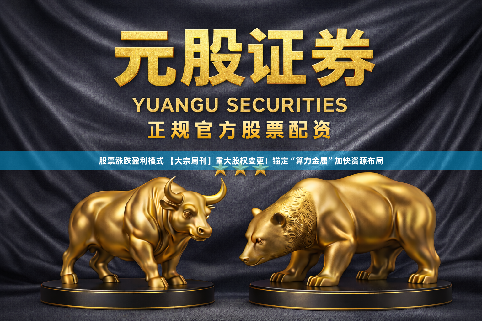 股票涨跌盈利模式 【大宗周刊】重大股权变更！锚定“算力金属”加快资源布局