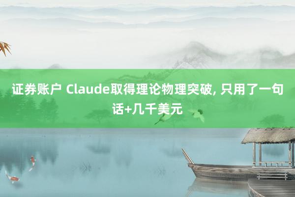 证券账户 Claude取得理论物理突破, 只用了一句话+几千美元