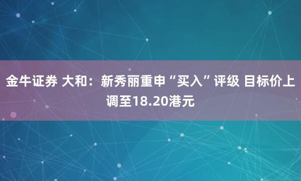 金牛证券 大和：新秀丽重申“买入”评级 目标价上调至18.20港元